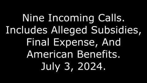 Nine Incoming Calls: Includes Alleged Subsidies, Final Expense, And American Benefits, 7/3/24