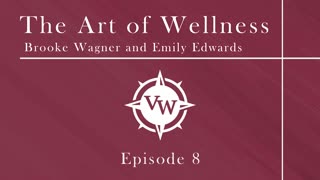Episode 8 - The Art of Wellness with Emily Edwards and Brooke Wagner