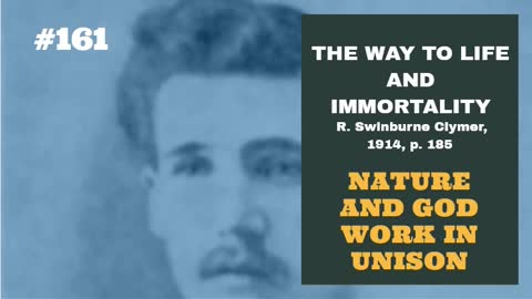 #161: NATURE AND GOD WORK IN UNISON: The Way To Life and Immortality, Reuben Swinburne Clymer, 1914