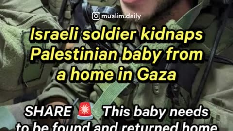 Israeli soldier kidnapped a BABY girl from a home in Gaza & brought her to Israe