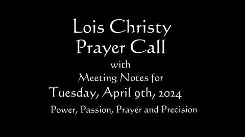 Lois Christy Prayer Group conference call for Tuesday, April 9th, 2024