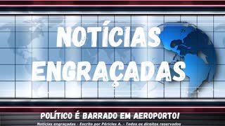 Notícias engraçadas: Político é barrado em aeroporto!