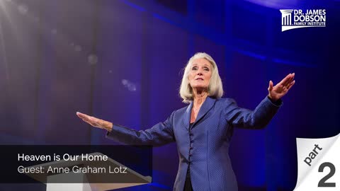 Heaven is Our Home - Part 2 with Guest Anne Graham Lotz