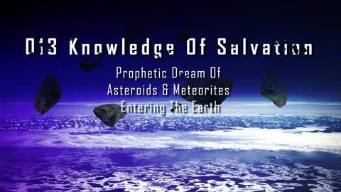 013 Knowledge Of Salvation - Prophetic Dream Of Asteroids & Meteorites Entering The Earth