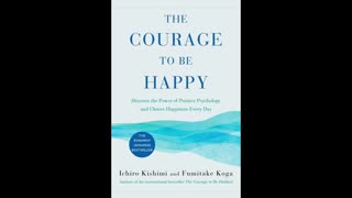 The Courage to be Happy: True Contentment Is In Your Power by Ichiro Kishimi