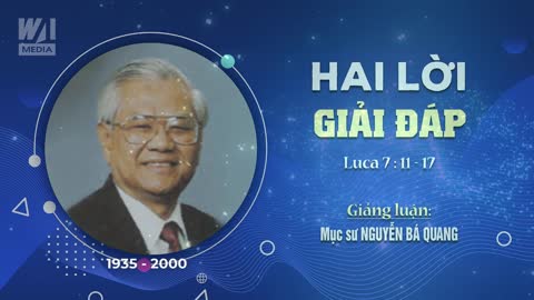 HAI LỜI GIẢI ĐÁP - Luca 7:11-17 || Mục sư Nguyễn Bá Quang