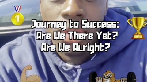 Journey to Success: Are We There Yet Are We Alright ?