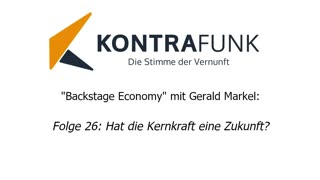 Backstage Economy mit Gerald Markel - Folge 26: Hat die Kernkraft eine Zukunft?