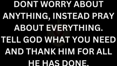 DONT WORRY ABOUT ANYTHING, PRAY ABOUT IT.