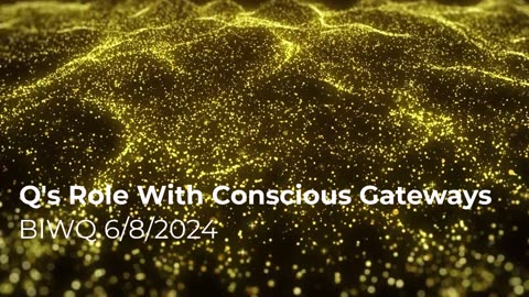 Q's Role With Conscious Gateways 6/8/2024