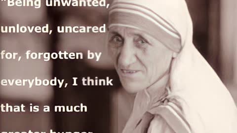 “Being unwanted, unloved, uncared for and forgotten…” - Mother Theresa