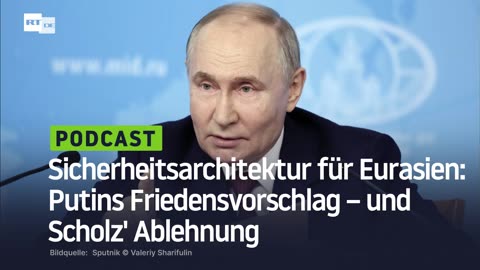 Sicherheitsarchitektur für Eurasien: Putins Friedensvorschlag – und Scholz' Ablehnung