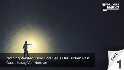Nothing Wasted: How God Heals Our Broken Past - Part 1 with Guest Kasey Van Norman