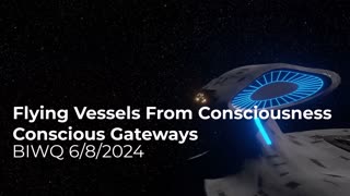 Flying Vessels From Consciousness and Conscious Gateways 6/8/2024