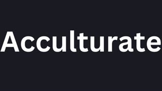 How To Pronounce "Acculturate"