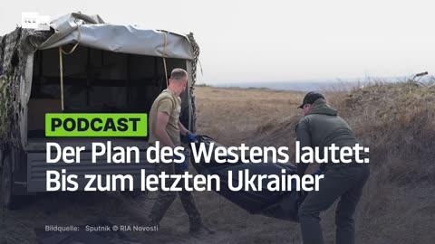 Der Plan des Westens lautet: Bis zum letzten Ukrainer