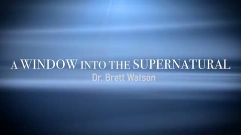 A Window Into The Supernatural: Dr. Brett Watson