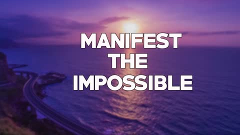 How to Manifest the Impossible