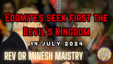 EDOMITES SEEK FIRST THE DEVIL'S KINGDOM (Sermon:14 July 2024) - Rev Dr Minesh Maistry