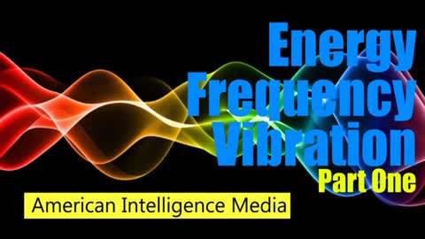 Energy Frequency and Vibration Part ONE Feb 17 2028