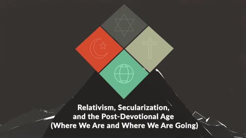 Relativism, Secularization, and the Post-Devotional Age (Where We Are And Where We Are Going)