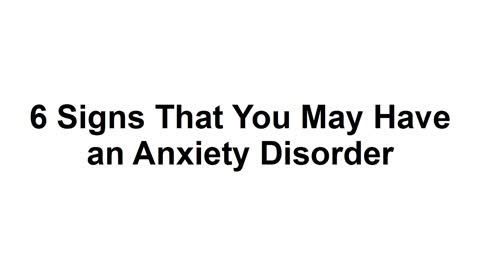 6 Signs That You May Have an Anxiety Disorder