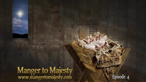 Manger to Majesty - Episode 4