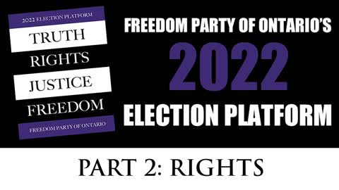 Freedom Party of Ontario's 2022 Election Platform (video 3 of 6): Part 2 - Rights