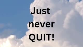 Never quit