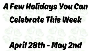 A Few Holidays You Can Celebrate This Week . April 28th - May 2nd