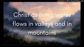 Christ as living water flows in valleys and in mountains