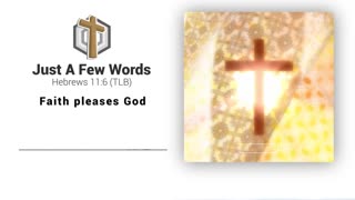 Just A Few Words - "Faith Pleases God"