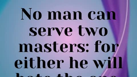 JESUS SAID... No man can serve two masters