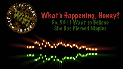 What’s Happening, Honey? | Ep. #53 | I Want to Believe She Has Pierced Nipples