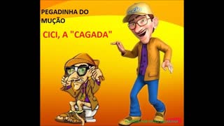 PEGADINHA DO MUÇÃO - CICI, A CAGADA