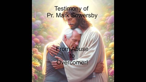 Pr. Mark Sowersby's Testimony From Abuse to Overcomer!