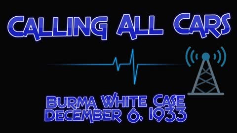 33-12-06 Calling All Cars Burma White Case December 6, 1933