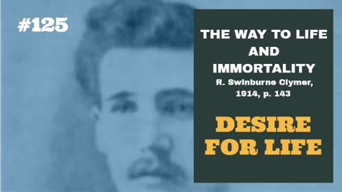 #125: DESIRE FOR LIFE: The Way To Life and Immortality, Reuben Swinburne Clymer, 1914, p. 143
