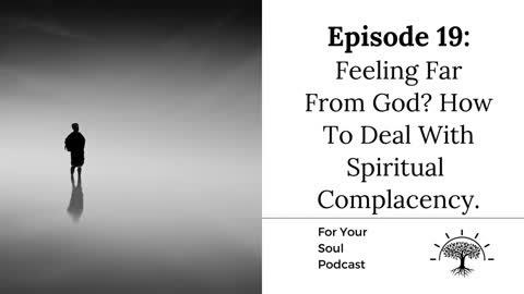 Episode 19: Feeling Far From God? How To Deal With Spiritual Complacency