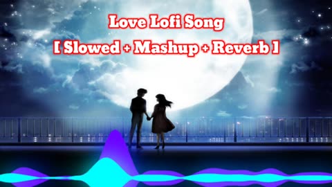 Love Lofi Song - [ Slowed + Reverb ]