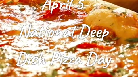 What is National Deep Dish Pizza Day? April 5