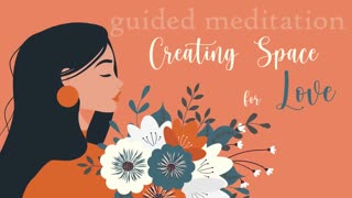 Creating Space for Love Guided Meditation