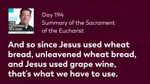 Day 194: Summary of the Sacrament of the Eucharist — The Catechism in a Year (with Fr. Mike Schmitz)