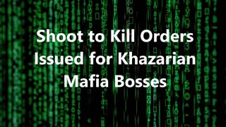 Shoot to Kill Orders Issued for Khazarian Mafia Bosses