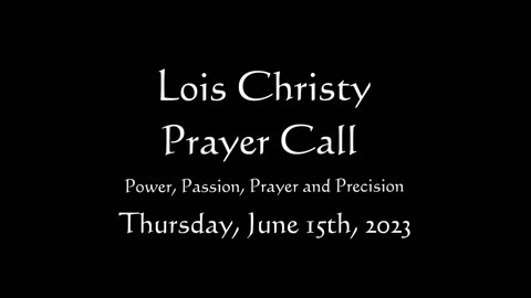 Lois Christy Prayer Group conference call for Thursday, June 15th, 2023