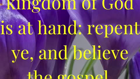 The time is fulfilled, and the kingdom of God is at hand: repent ye, and believe the gospel