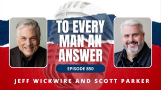 Episode 850 - Dr. Jeff Wickwire and Pastor Scott Parker on To Every Man An Answer