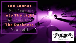 You Cannot Pull People Into The Light By Going Into The Darkness Yourself!