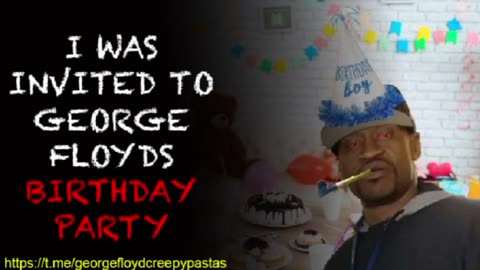 George Floyd Creepypastas: I WAS INVITED TO GEORGE FLOYD'S BIRTHDAY PARTY