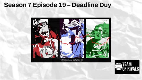 Season 7, Episode 19 – Deadline Duy | Team of Rivals Podcast